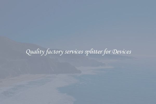 Quality factory services splitter for Devices
