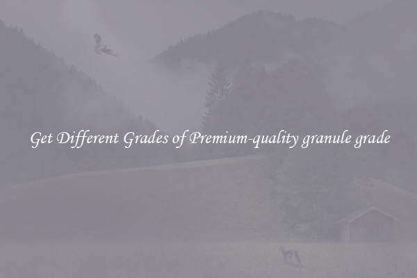 Get Different Grades of Premium-quality granule grade