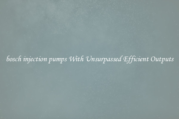 bosch injection pumps With Unsurpassed Efficient Outputs