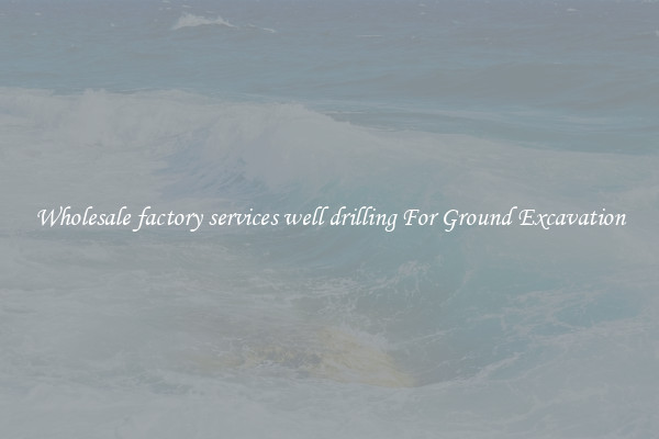 Wholesale factory services well drilling For Ground Excavation