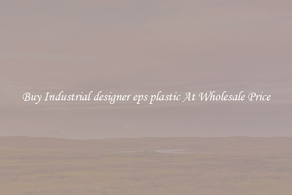 Buy Industrial designer eps plastic At Wholesale Price