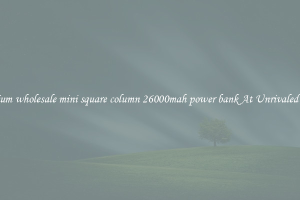 Premium wholesale mini square column 26000mah power bank At Unrivaled Deals