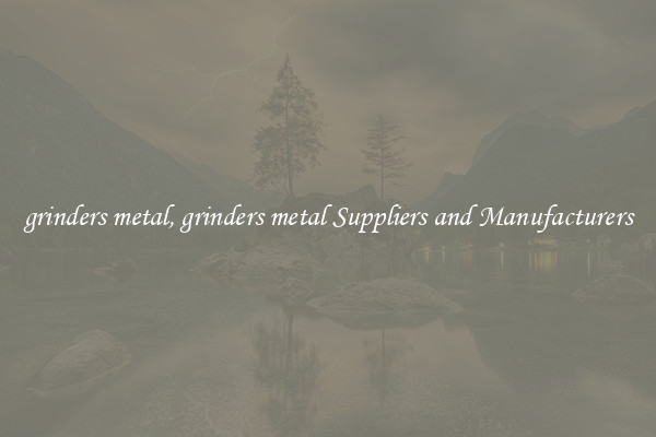 grinders metal, grinders metal Suppliers and Manufacturers