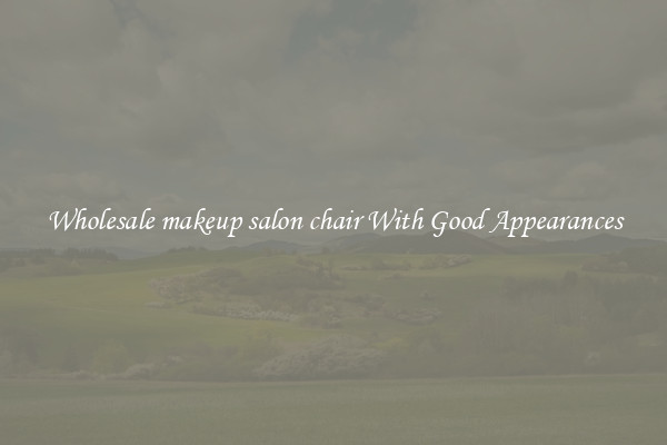 Wholesale makeup salon chair With Good Appearances