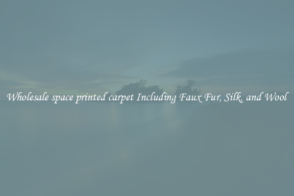 Wholesale space printed carpet Including Faux Fur, Silk, and Wool 