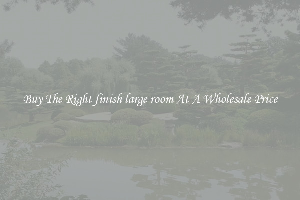 Buy The Right finish large room At A Wholesale Price