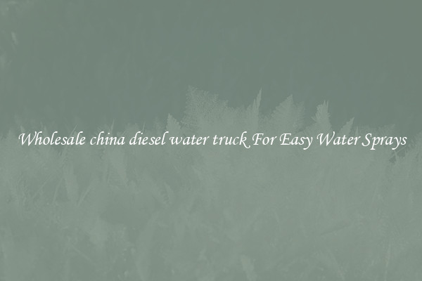 Wholesale china diesel water truck For Easy Water Sprays