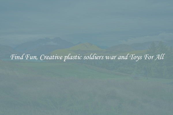 Find Fun, Creative plastic soldiers war and Toys For All
