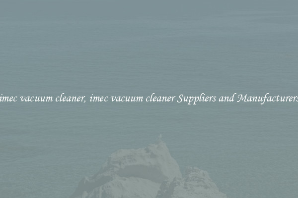 imec vacuum cleaner, imec vacuum cleaner Suppliers and Manufacturers