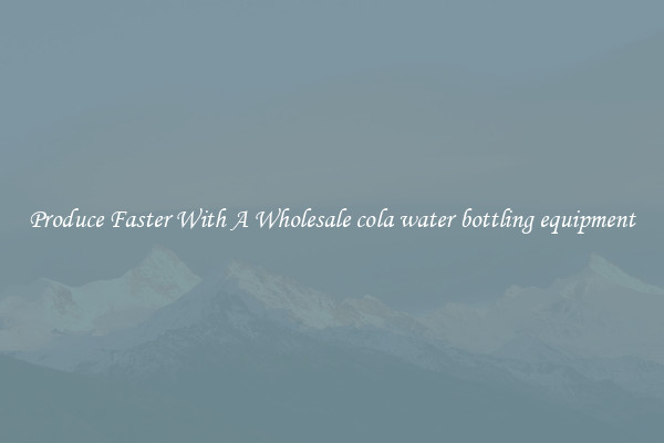 Produce Faster With A Wholesale cola water bottling equipment