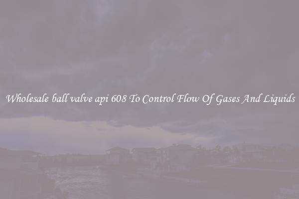 Wholesale ball valve api 608 To Control Flow Of Gases And Liquids
