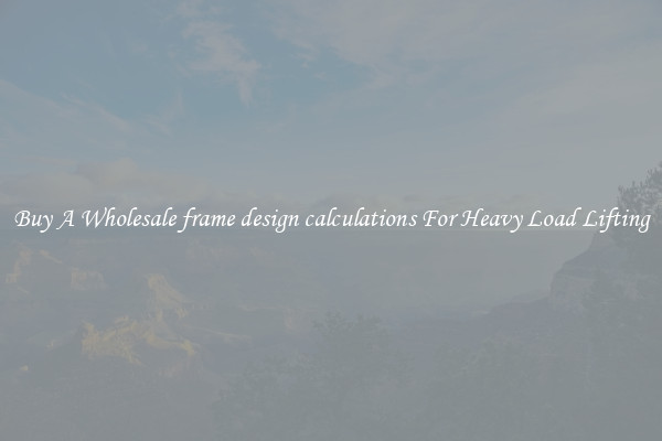 Buy A Wholesale frame design calculations For Heavy Load Lifting