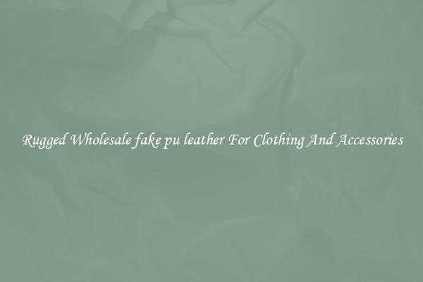 Rugged Wholesale fake pu leather For Clothing And Accessories