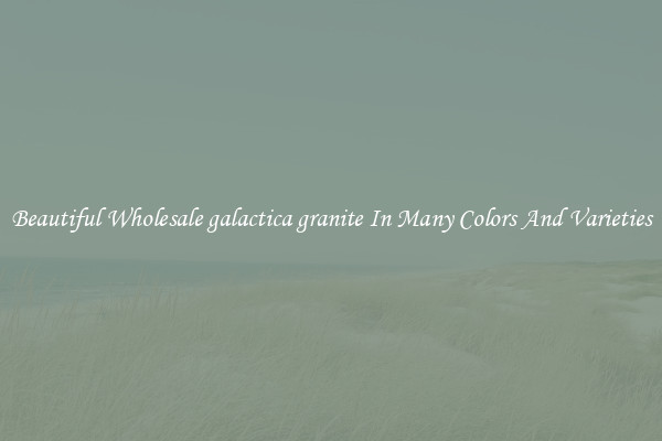 Beautiful Wholesale galactica granite In Many Colors And Varieties