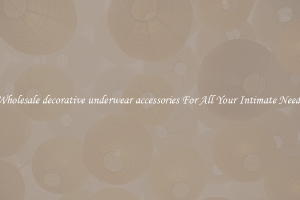 Wholesale decorative underwear accessories For All Your Intimate Needs