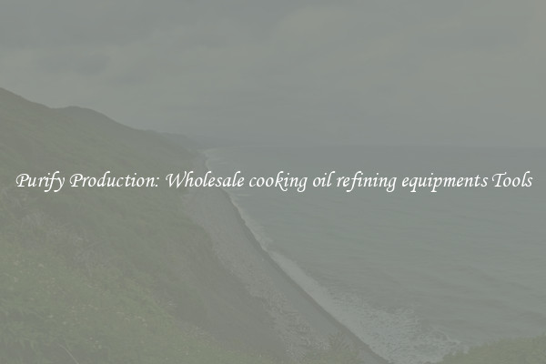 Purify Production: Wholesale cooking oil refining equipments Tools