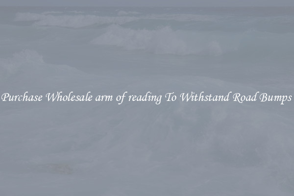 Purchase Wholesale arm of reading To Withstand Road Bumps 