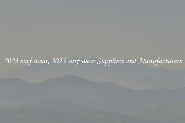 2023 surf wear, 2023 surf wear Suppliers and Manufacturers