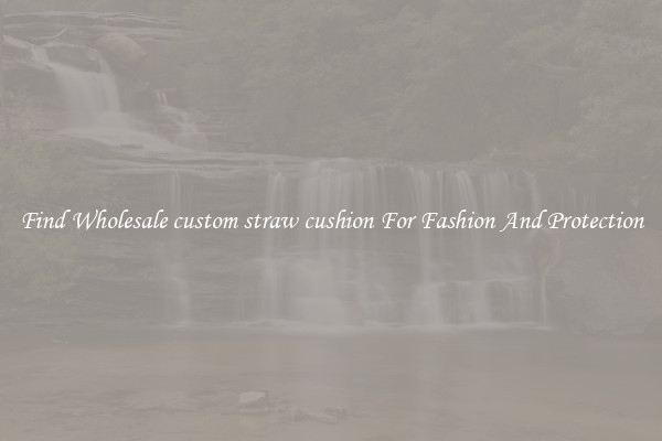 Find Wholesale custom straw cushion For Fashion And Protection