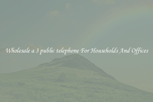 Wholesale a 3 public telephone For Households And Offices