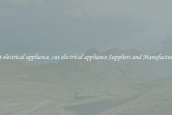 cut electrical appliance, cut electrical appliance Suppliers and Manufacturers