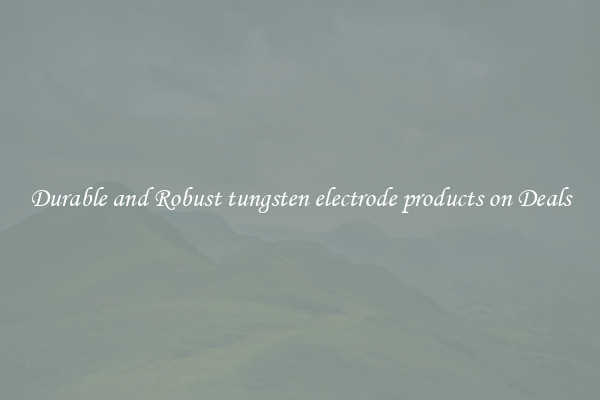 Durable and Robust tungsten electrode products on Deals