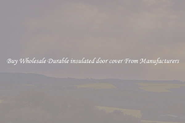 Buy Wholesale Durable insulated door cover From Manufacturers