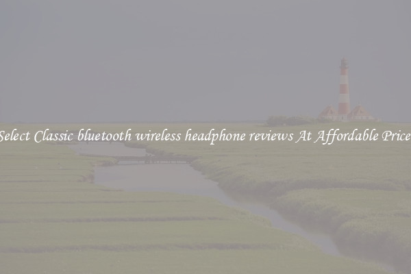 Select Classic bluetooth wireless headphone reviews At Affordable Prices