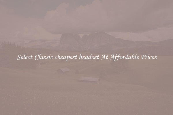 Select Classic cheapest headset At Affordable Prices