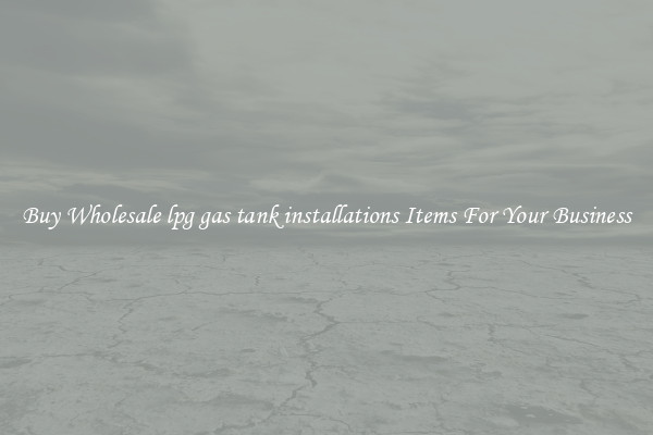 Buy Wholesale lpg gas tank installations Items For Your Business
