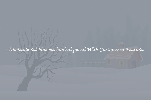 Wholesale red blue mechanical pencil With Customized Features