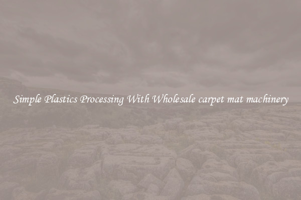 Simple Plastics Processing With Wholesale carpet mat machinery