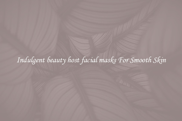 Indulgent beauty host facial masks For Smooth Skin