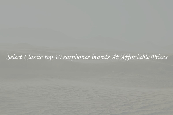 Select Classic top 10 earphones brands At Affordable Prices