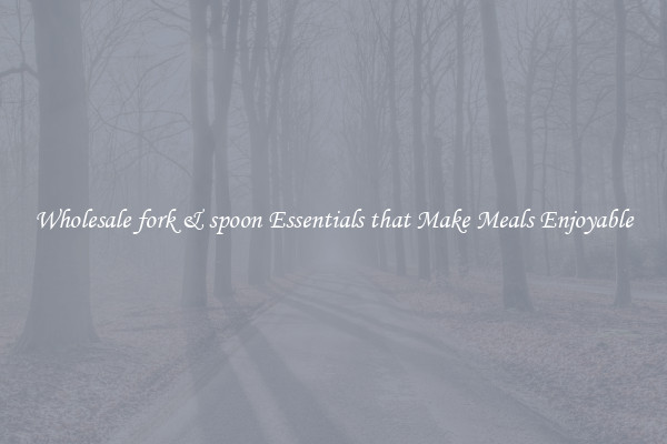 Wholesale fork & spoon Essentials that Make Meals Enjoyable