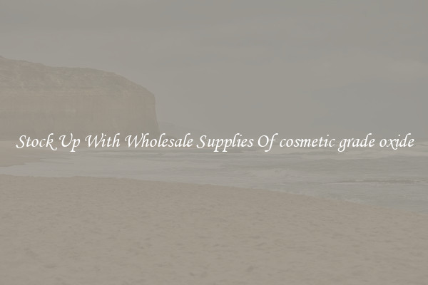 Stock Up With Wholesale Supplies Of cosmetic grade oxide