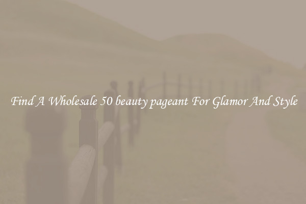 Find A Wholesale 50 beauty pageant For Glamor And Style
