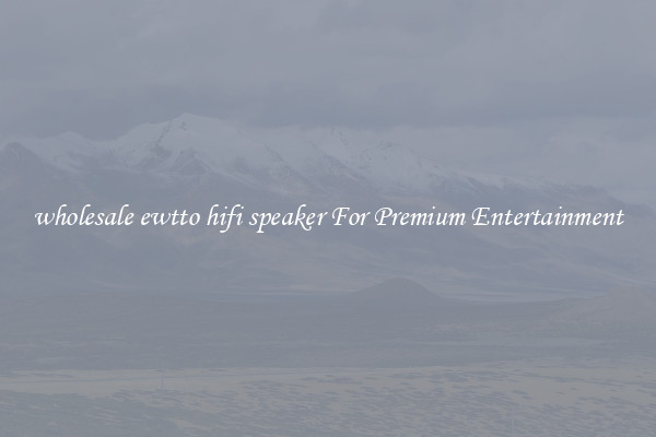 wholesale ewtto hifi speaker For Premium Entertainment