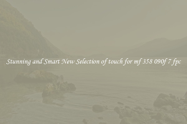 Stunning and Smart New Selection of touch for mf 358 090f 7 fpc