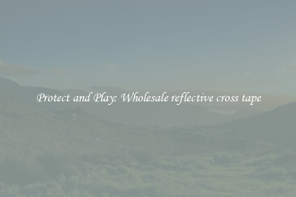 Protect and Play: Wholesale reflective cross tape