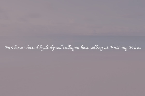 Purchase Vetted hydrolyzed collagen best selling at Enticing Prices