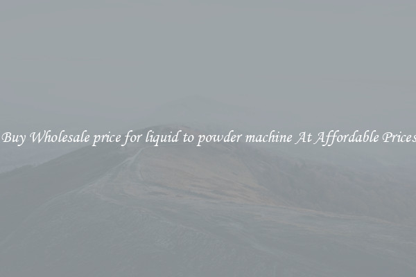 Buy Wholesale price for liquid to powder machine At Affordable Prices