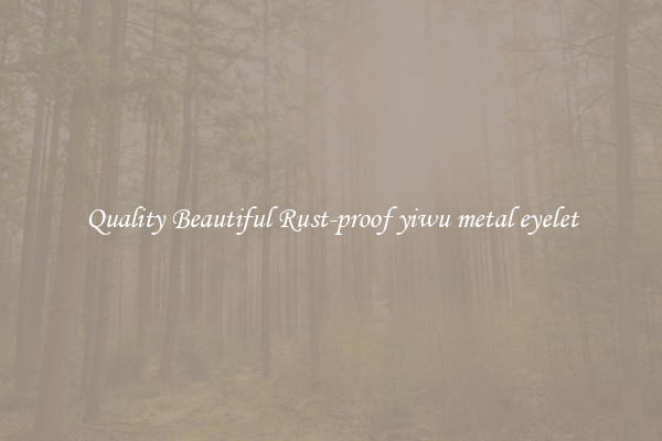 Quality Beautiful Rust-proof yiwu metal eyelet