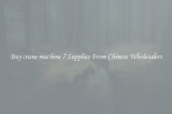 Buy crane machine 7 Supplies From Chinese Wholesalers