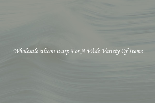 Wholesale silicon warp For A Wide Variety Of Items