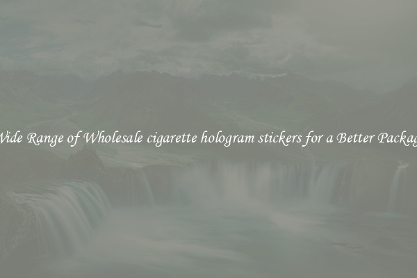 A Wide Range of Wholesale cigarette hologram stickers for a Better Packaging 