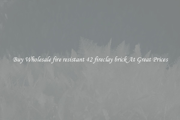 Buy Wholesale fire resistant 42 fireclay brick At Great Prices