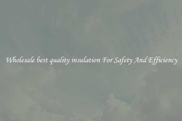 Wholesale best quality insulation For Safety And Efficiency
