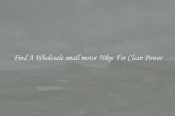Find A Wholesale small motor 50kw For Clean Power