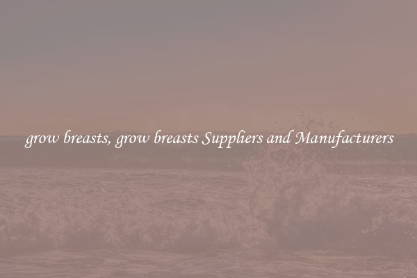 grow breasts, grow breasts Suppliers and Manufacturers